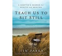 Teach Us to Sit Still: A Skeptic's Search for Health and Healing