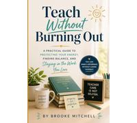Teach Without Burning Out: A Practical Guide to Protecting Your Energy, Finding Balance, and Staying in the Work You Love