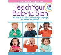 Teach Your Baby to Sign, Revised and Updated 2nd Edition: An Illustrated Guide to Simple Sign Language for Babies and Toddlers - Includes 30 New Pages of Signs and Illustrations!