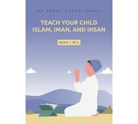 Teach your child Islam, Iman, and Ihsan: Book 1 of 2