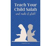 Teach Your Child Salah And Make It Stick!: A Muslim Parent's Guide To Teach Kids To Pray With Wisdom and Kindness (Muslim Parenting Books)