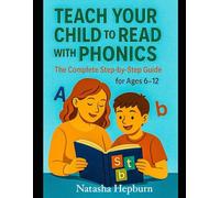 Teach Your Child to Read with Phonics:: The Complete Step-by-Step Guide for Ages 6-12