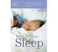 Teach Your Child to Sleep: Solving Sleep Problems from Newborn Through Childhood