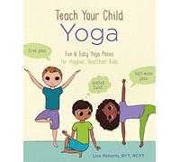 Teach Your Child Yoga: Fun & Easy Yoga Poses for Happier, Healthier Kids