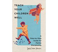 Teach Your Children Well: A Step-by-Step Guide for Family Discipleship