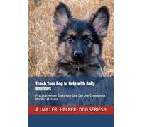 Teach Your Dog to Help with Daily Routines: Practical Helper Tasks Your Dog Can Use Throughout the Day at Home: 3 (Helper Dog Series)