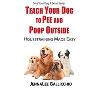 Teach Your Dog To Pee And Poop Outside: Housetraining Made Easy: Volume 2 (Give Your Dog A Bone)