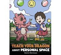 Teach Your Dragon About Personal Space: A Story About Personal Space and Boundaries: 61 (My Dragon Books)