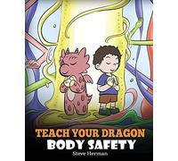 Teach Your Dragon Body Safety: A Story About Personal Boundaries, Appropriate and Inappropriate Touching: 44 (My Dragon Books)