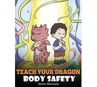 Teach Your Dragon Body Safety: A Story About Personal Boundaries, Appropriate and Inappropriate Touching: 44 (My Dragon Books)