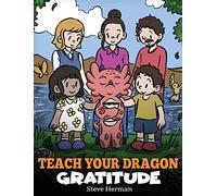 Teach Your Dragon Gratitude: A Story About Being Grateful: 56 (My Dragon Books)