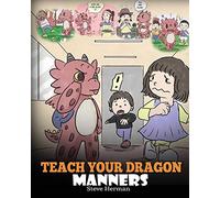 Teach Your Dragon Manners: Train Your Dragon To Be Respectful. A Cute Children Story To Teach Kids About Manners, Respect and How To Behave.: 23 (My Dragon Books)