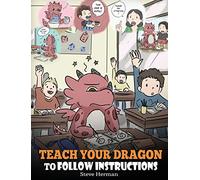 Teach Your Dragon To Follow Instructions: Help Your Dragon Follow Directions. A Cute Children Story To Teach Kids The Importance of Listening and Following Instructions.: 20 (My Dragon Books)