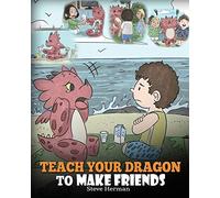 Teach Your Dragon to Make Friends: A Dragon Book To Teach Kids How To Make New Friends. A Cute Children Story To Teach Children About Friendship and Social Skills.: Volume 16 (My Dragon Books)