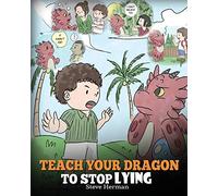 Teach Your Dragon to Stop Lying: A Dragon Book To Teach Kids NOT to Lie. A Cute Children Story To Teach Children About Telling The Truth and Honesty.: Volume 15 (My Dragon Books)