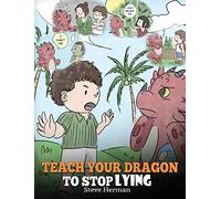 Teach Your Dragon to Stop Lying: A Dragon Book To Teach Kids NOT to Lie. A Cute Children Story To Teach Children About Telling The Truth and Honesty.: 15 (My Dragon Books)