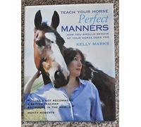 Teach Your Horse Perfect Manners: How You Should Behave So Your Horse Does Too