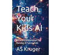 Teach Your Kids AI: A Parent's Workplan for Raising AI-Savvy Kids: 1