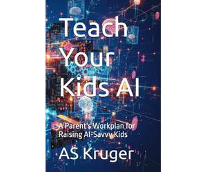 Teach Your Kids AI: A Parent's Workplan for Raising AI-Savvy Kids: 1