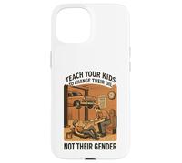 Teach Your Kids to Change Their Oil Not Their Gender (Back) Case for iPhone 15