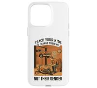 Teach Your Kids to Change Their Oil Not Their Gender (Back) Case for iPhone 15 Pro Max