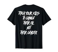 Teach Your Kids to Change Their Oil Not Their Gender (Back) T-Shirt