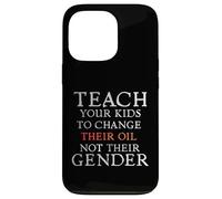 Teach Your Kids to Change Their Oil Not Their Gender Funny Case for iPhone 13 Pro