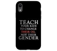 Teach Your Kids to Change Their Oil Not Their Gender Funny Case for iPhone XR