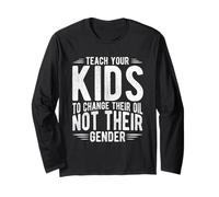 Teach Your Kids to Change Their Oil NOT Their Gender Long Sleeve T-Shirt