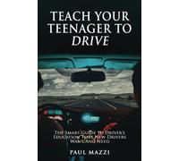 Teach Your Teenager To Drive: The Smart Guide to Driver’s Education That New Drivers Want And Need