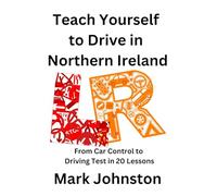Teach Yourself to Drive in Northern Ireland: From Car Control to Driving Test in 20 Lessons (Learning to Drive in Northern Ireland)