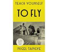 Teach Yourself to Fly: The classic guide to flying a plane