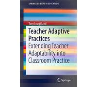 Teacher Adaptive Practices: Extending Teacher Adaptability into Classroom Practice (SpringerBriefs in Education)