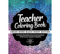 Teacher Coloring Book: A Totally Relatable Adult Coloring Book of 40 Funny Teacher Problems: Volume 2 (Swear Word Coloring Books for Adults)