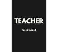 TEACHER: (Dead Inside.) Funny Teacher Notebook | Sarcastic Lined Journal for Teachers | 6x9 120 Pages