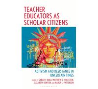 Teacher Educators as Scholar Citizens : Activism and Resistance in Uncertain Times
