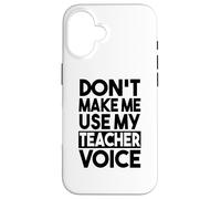 Teacher Funny - Don't Make Me Use My Teacher Voice Case for iPhone 16