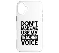 Teacher Funny - Don't Make Me Use My Teacher Voice Case for iPhone 16 Plus