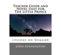Teacher Guide and Novel Unit for The Little Prince: Lessons on Demand