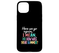 Teacher Here We Go Again I Mean Hi How Was Your Summer Case for iPhone 15 Plus