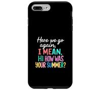 Teacher Here We Go Again I Mean Hi How Was Your Summer Case for iPhone 7 Plus/8 Plus