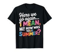 Teacher Here We Go Again I Mean Hi How Was Your Summer Funny T-Shirt