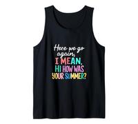 Teacher Here We Go Again I Mean Hi How was Your Summer Tank Top