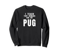 Teacher Idea I Teach Tiny Humans For My Pug Dog Pet Mom Sweatshirt