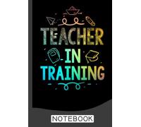 Teacher In Training Notebook: Notebook | Journal Gift for Teacher: Perfect for Appreciation Week, Thank You, End of Year, Retirement