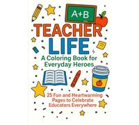 Teacher Life: A Coloring Book for Everyday Heroes: 25 Fun and Heartwarming Pages to Celebrate Educators Everywhere
