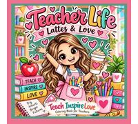 Teacher Life: Lattes & Love I Teach Inspire Love I A Coloring Book for Teachers