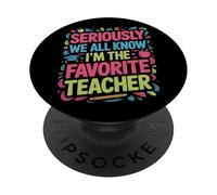 Teacher Life Seriously We All Know I'm The Favorite PopSockets Adhesive PopGrip
