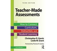 Teacher-Made Assessments : How to Connect Curriculum, Instruction, and Student Learning