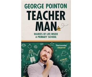 Teacher Man : Diaries of Life Inside a Primary School